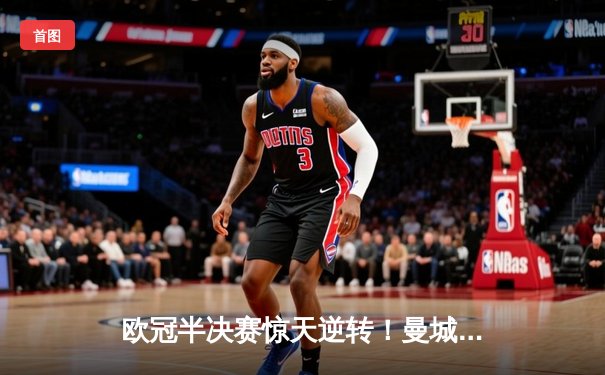 欧冠半决赛惊天逆转！曼城3-1力克皇马，德布劳内世界波定乾坤