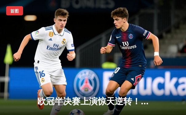 欧冠半决赛上演惊天逆转！曼城3-2绝杀拜仁 哈兰德双响定乾坤