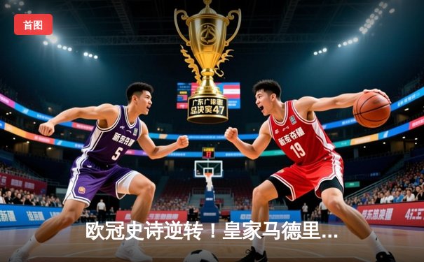 欧冠史诗逆转！皇家马德里补时绝杀拜仁慕尼黑挺进决赛