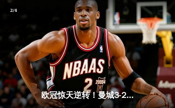 欧冠惊天逆转！曼城3-2绝杀拜仁，哈兰德双响锁定四强席位 - 2