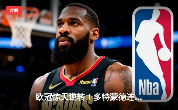 欧冠惊天逆转！多特蒙德连追三球淘汰巴黎，桑乔独造两球闪耀全场