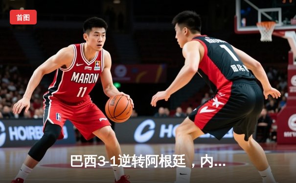 巴西3-1逆转阿根廷，内马尔独造三球引爆美洲杯经典对决