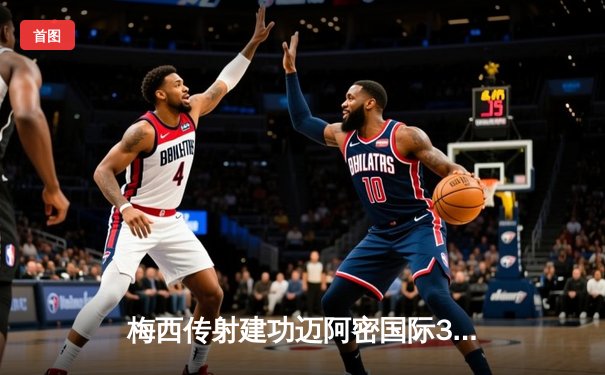 梅西传射建功迈阿密国际3-1逆转，苏亚雷斯处子球点燃主场