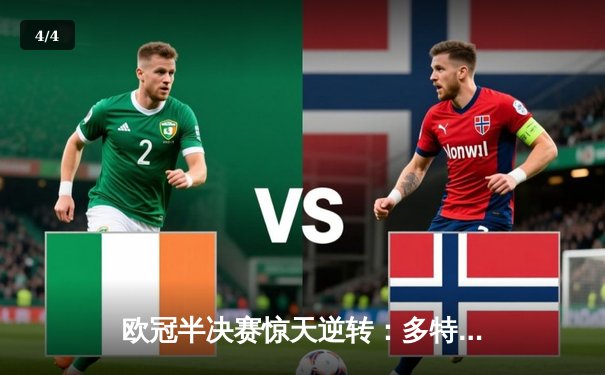 欧冠半决赛惊天逆转：多特蒙德4-3险胜巴黎，桑乔独造三球闪耀威斯特法伦 - 4