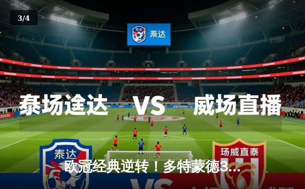 欧冠经典逆转！多特蒙德3:2绝杀马竞，罗伊斯传射建功创纪录 - 3