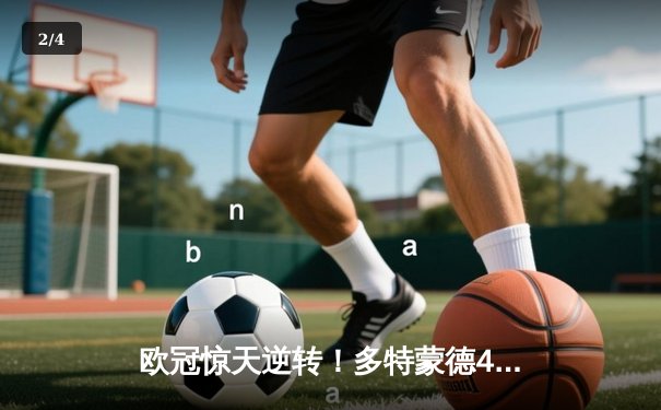 欧冠惊天逆转！多特蒙德4-2马竞总分5-4晋级四强，萨比策传射定乾坤 - 2