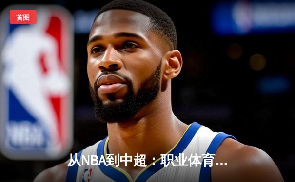 从NBA到中超：职业体育的商业化迷思与竞技本质回归